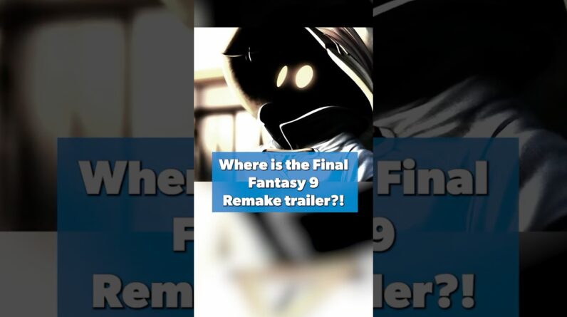 Where is the Final Fantasy 9 Remake Trailer?
