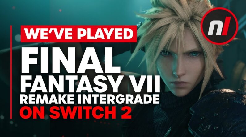 We've Played Final Fantasy VII Remake Intergrade on Switch 2 - It's Looking Good
